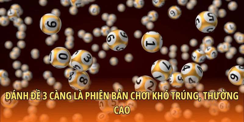 Đánh đề 3 càng là phiên bản chơi khó trúng, thưởng cao