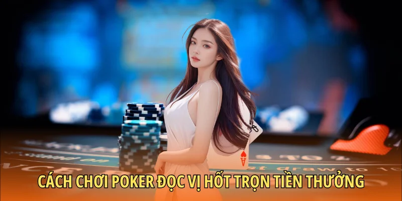 Cách chơi Poker đọc vị hốt trọn tiền thưởng