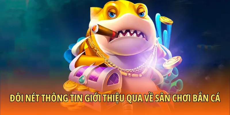 Đôi nét thông tin giới thiệu qua về sân chơi bắn cá BETVISA