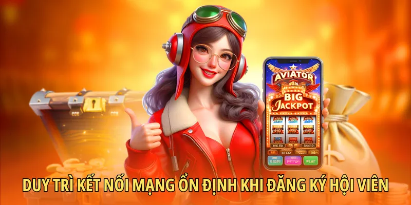 Duy trì kết nối mạng ổn định khi đăng ký hội viên