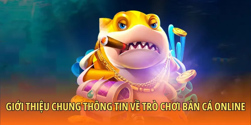 Giới thiệu chung thông tin về trò chơi bắn cá online