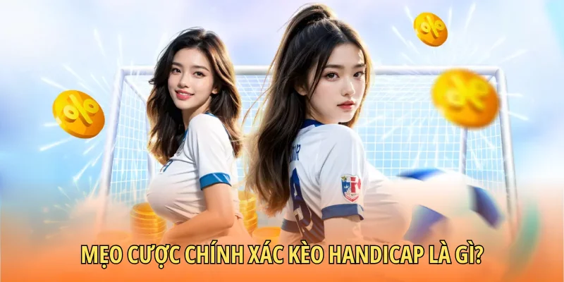 Mẹo cược chính xác kèo handicap là gì?