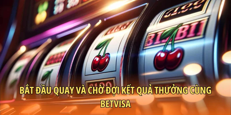 Bắt đầu quay và chờ đợi kết quả thưởng cùng BETVISA