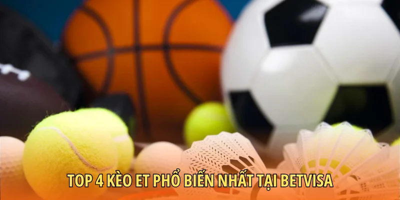 Top 4 kèo ET phổ biến nhất tại BETVISA
