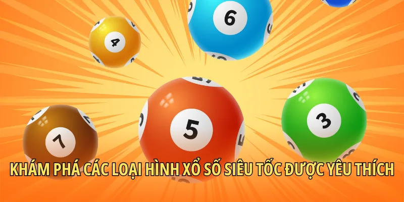 Khám phá các loại hình xổ số siêu tốc được yêu thích