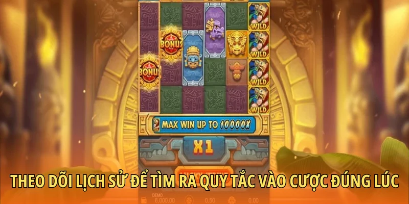 Theo dõi lịch sử để tìm ra quy tắc vào cược đúng lúc