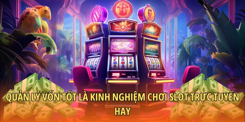 Quản lý vốn tốt là kinh nghiệm chơi slot trực tuyến hay