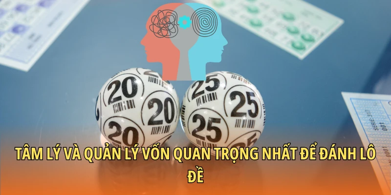 Tâm lý và quản lý vốn quan trọng nhất để đánh lô đề