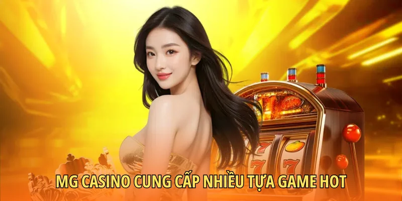 MG Casino cung cấp nhiều tựa game hot