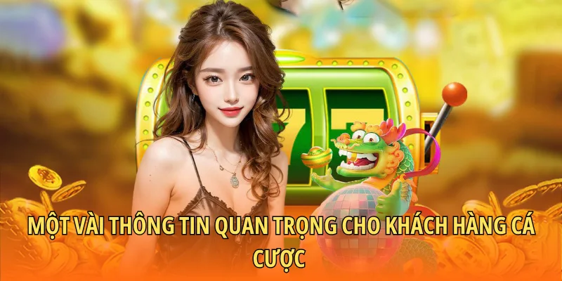 Một vài thông tin quan trọng cho khách hàng cá cược