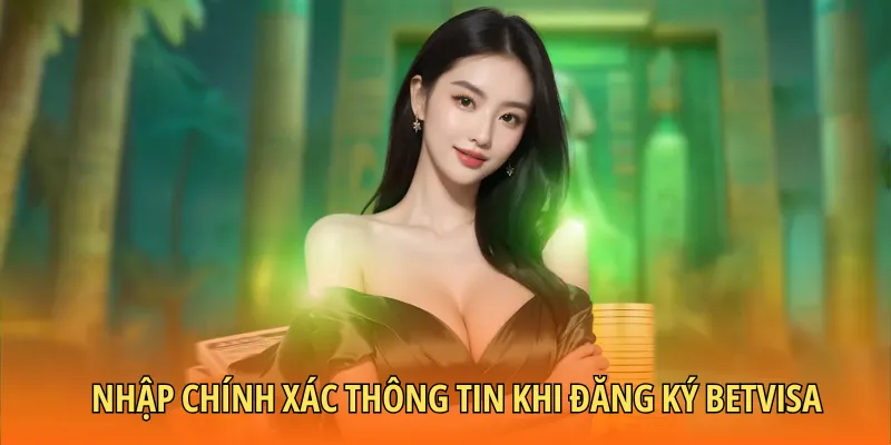 Nhập chính xác thông tin khi đăng ký BETVISA