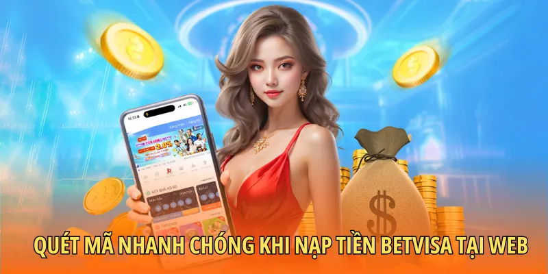 Quét mã nhanh chóng khi nạp tiền BETVISA tại web