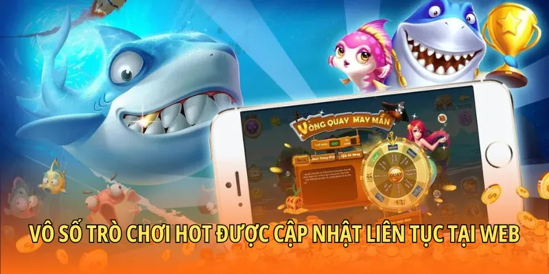 Vô số trò chơi hot được cập nhật liên tục tại web